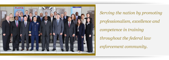2019 photo of the FLETA Board of Directors 2019 photo of the FLETA Board of Directors with text to the right: Serving the nation by promoting professionalism, excellence, and competence in training throughout the federal law enforcement community